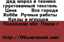 Дед мороз в технике грунтованный текстиль › Цена ­ 700 - Все города Хобби. Ручные работы » Куклы и игрушки   . Псковская обл.,Псков г.